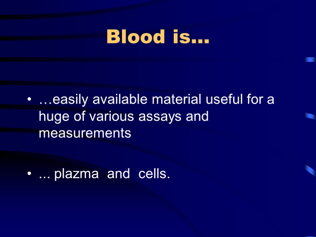 Blood is… …easily available material useful for a huge of various assays and measurements